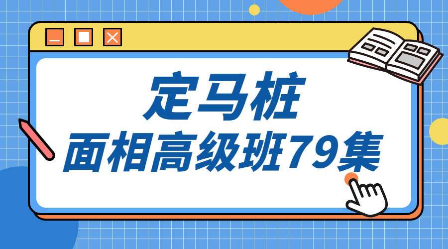 定马桩面相高级班课程 新版视频79集 （九鼎易学）