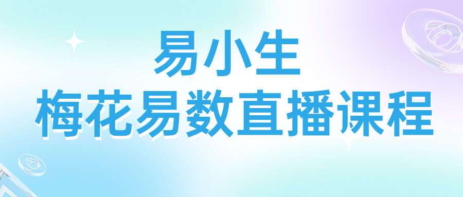 易小生梅花易数直播课程 视频13集 百度网盘分享（九鼎易学）