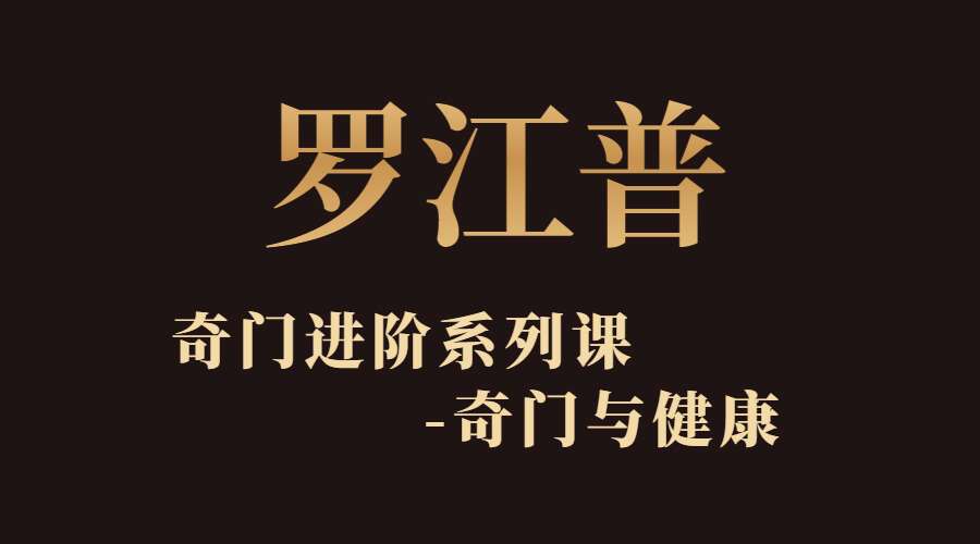 罗江普2022年12月奇门进阶系列课-奇门与健康 视频1集 （九鼎易学）