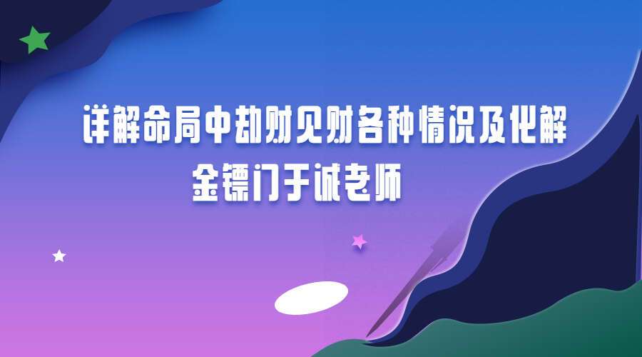 金镖门于诚老师：详解命局中劫财见财各种情况及化解（九鼎易学）