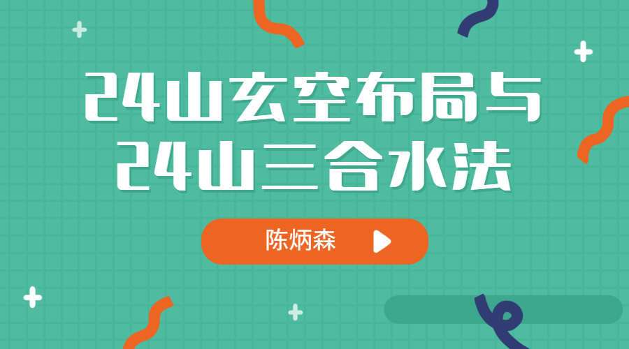 陈炳森24山玄空布局与24山三合水法课程 视频41集 （九鼎易学）