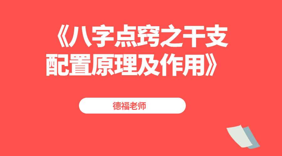 德福老师《八字点窍之干支配置原理及作用》1集三小时高清视频（九鼎 易学）