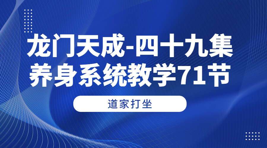 龙门天成-四十九集道家打坐养身系统教学71节（九鼎易学）