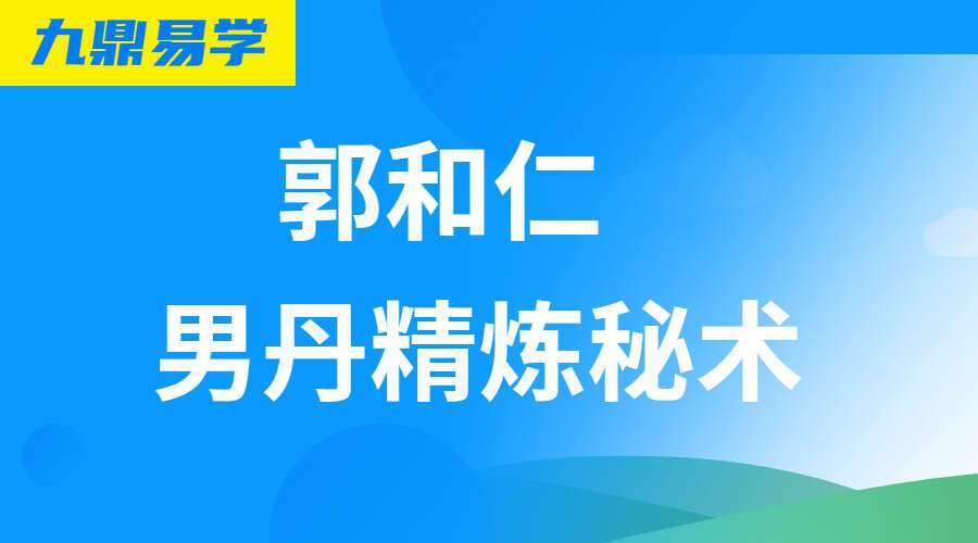 郭和仁男丹精炼秘术视频5集+5天直播课程录音(九鼎易学)