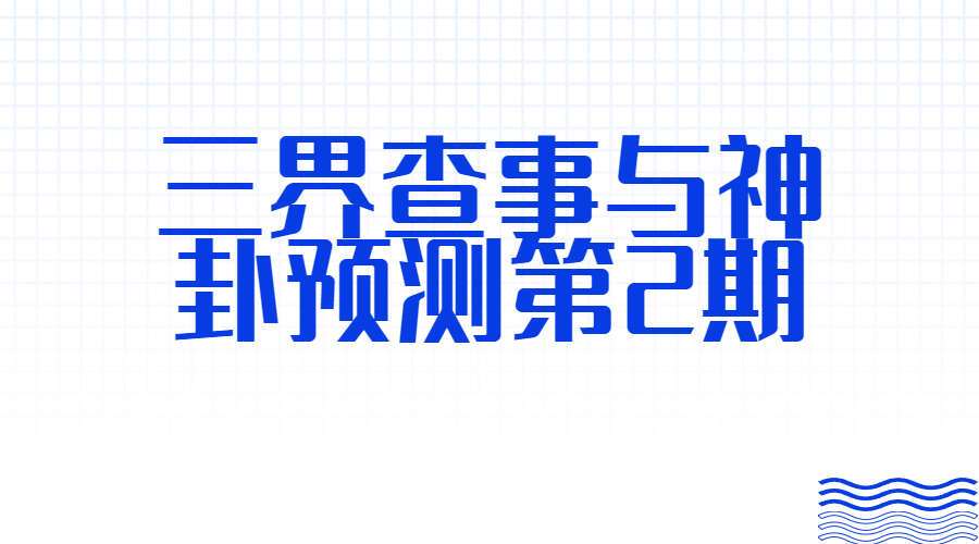 三界查事与神卦预测第2期课件（九鼎易学）