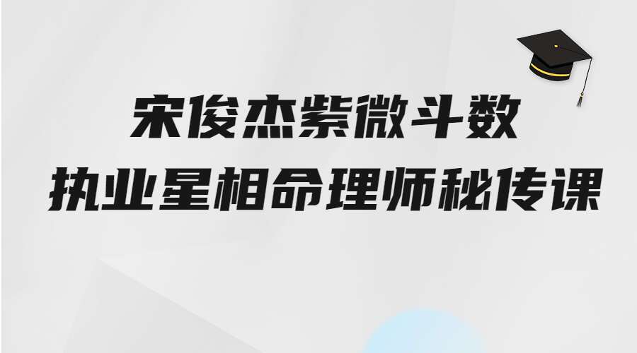 宋俊杰紫微斗数执业星相命理师秘传课程视频+课件(第一期简易速成班)(九鼎易学)