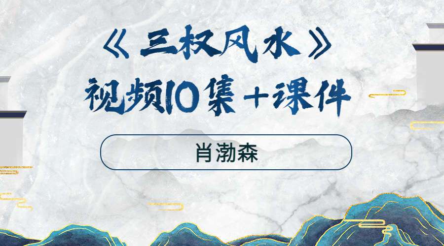正一天罡肖渤森老师《三权风水》10集视频+41个文档（九鼎易学）