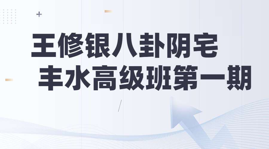 王修银八卦阴宅 丰水高级班第一期视频10集（九鼎易学）
