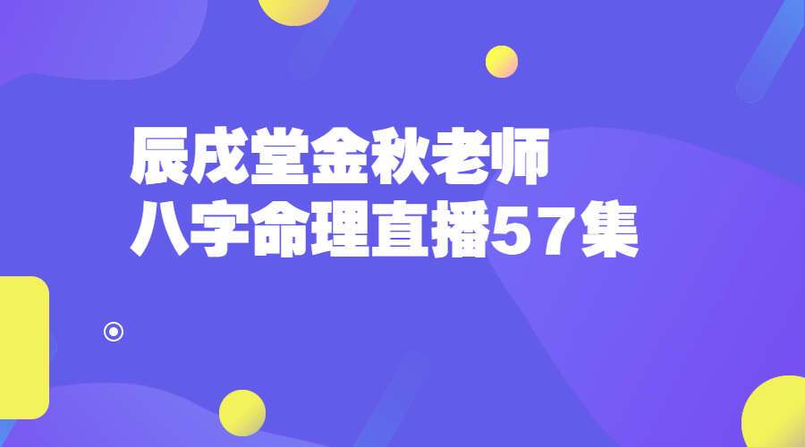 辰戌堂金秋老师八字命理直播57集（九鼎易学）