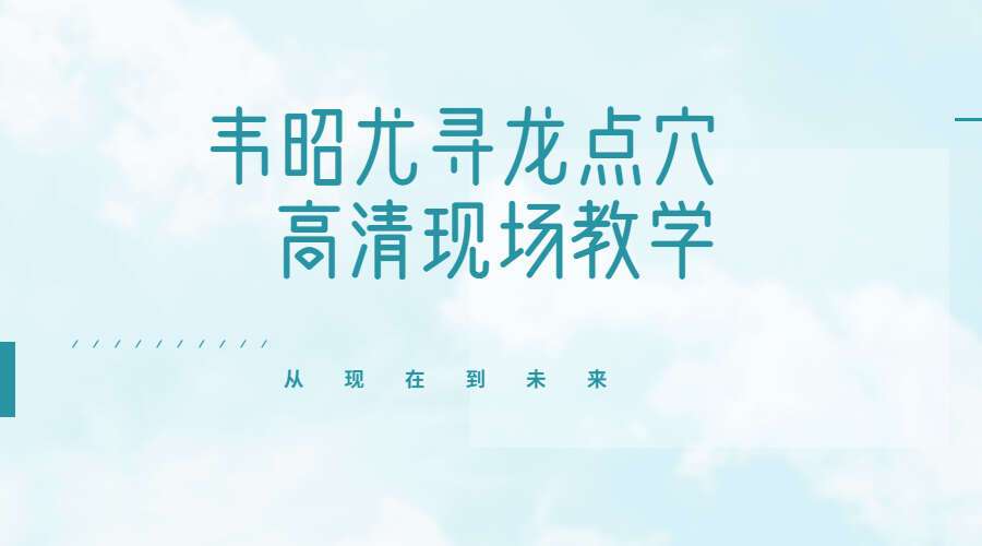 韦昭尤寻龙点穴高清现场教学全套视频（九鼎易学）