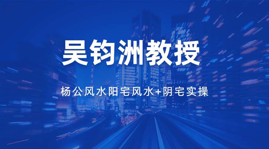 吴钧洲教授 杨公风水阳宅风水+阴宅实操 视频+文档（九鼎易学）