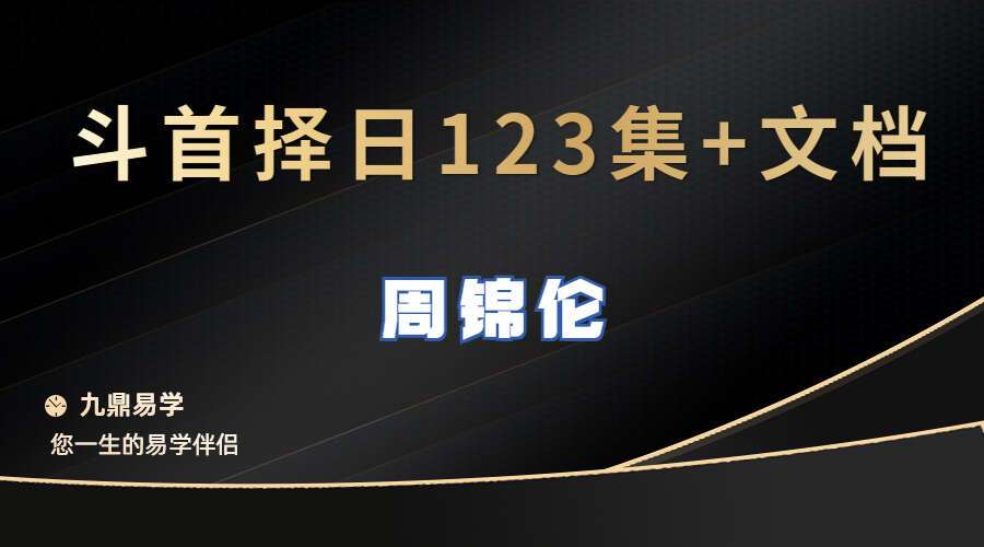 周锦伦斗首择吉视频+教材详细教程（九鼎易学）