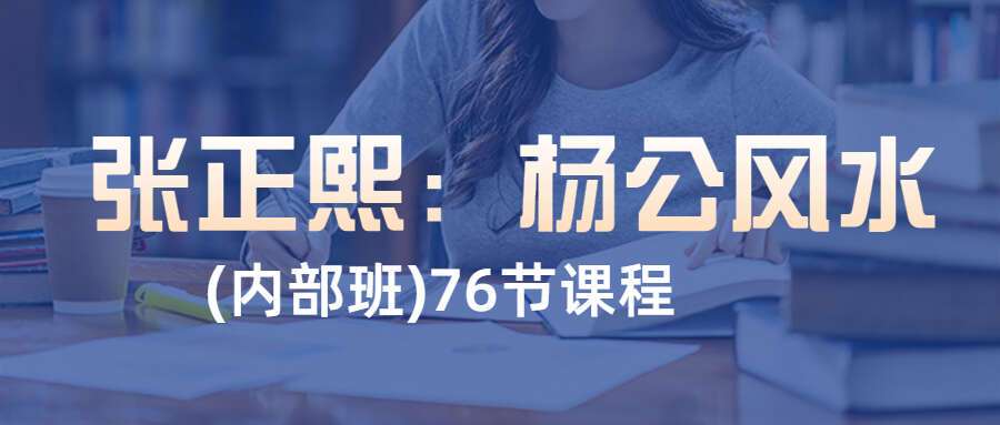 张正熙：杨公风水(内部班)76节课程（九鼎易学）