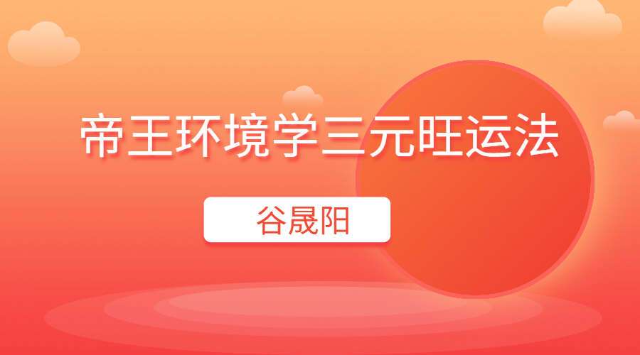 谷晟阳《帝王环境学三元旺运法》进阶课程(3天3夜精品小班课）