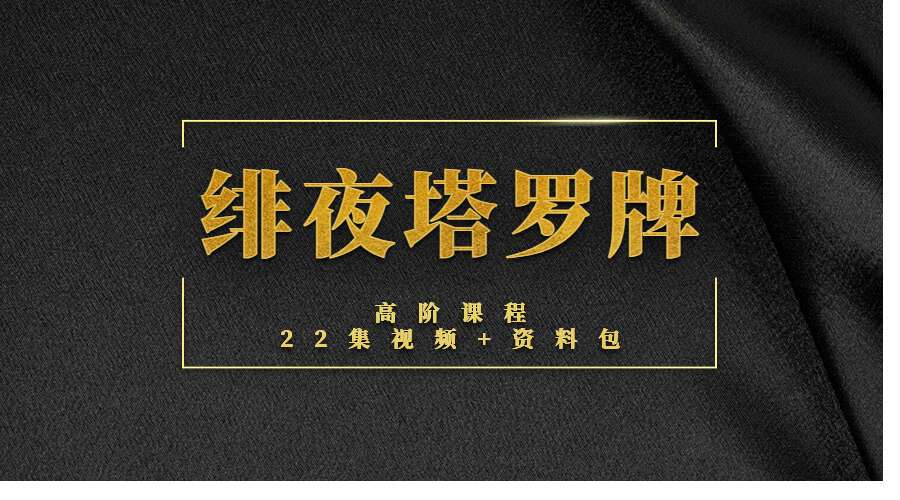 2021绯夜塔罗牌高阶课程22集视频+资料包（九鼎易学）