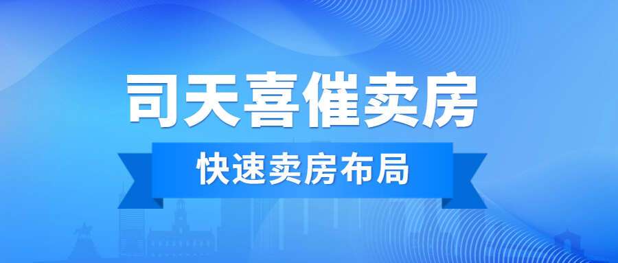 司天喜催卖房 快速卖房布局