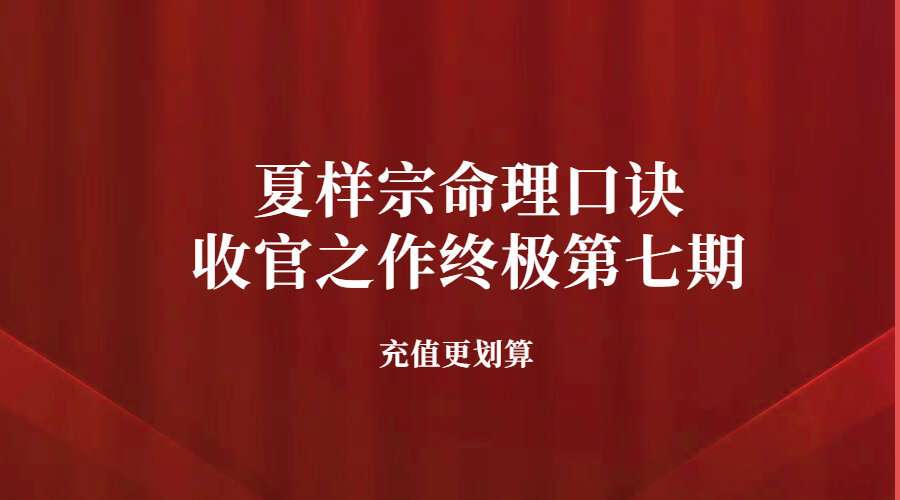 夏光明师亲授《夏样宗命理口诀收官之作终极第七期》