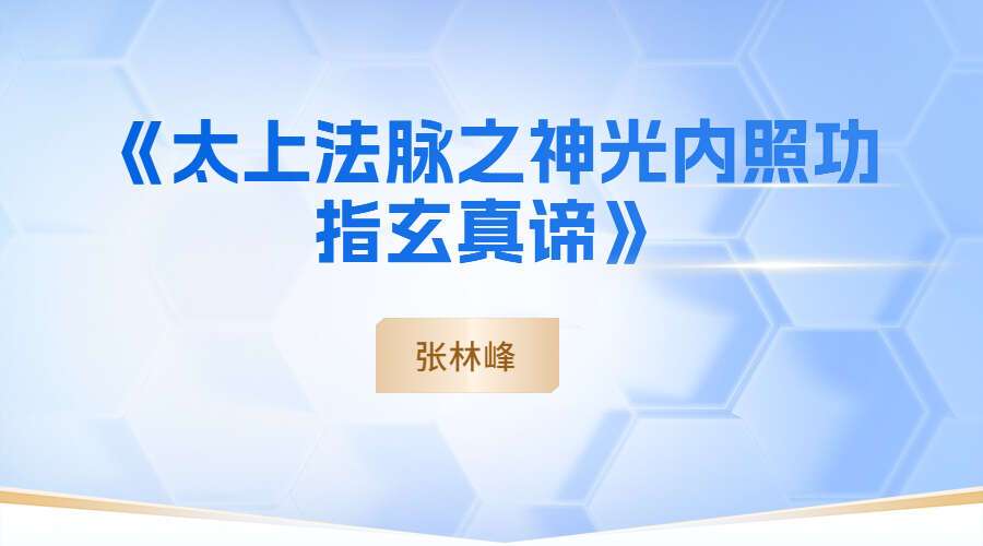 张林峰《太上法脉之神光内照功指玄真谛》（九鼎易学）