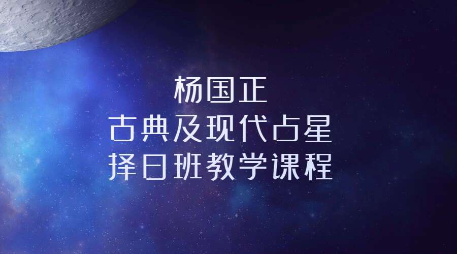 杨国正2021年最新课程古典及现代占星择日班教学课程