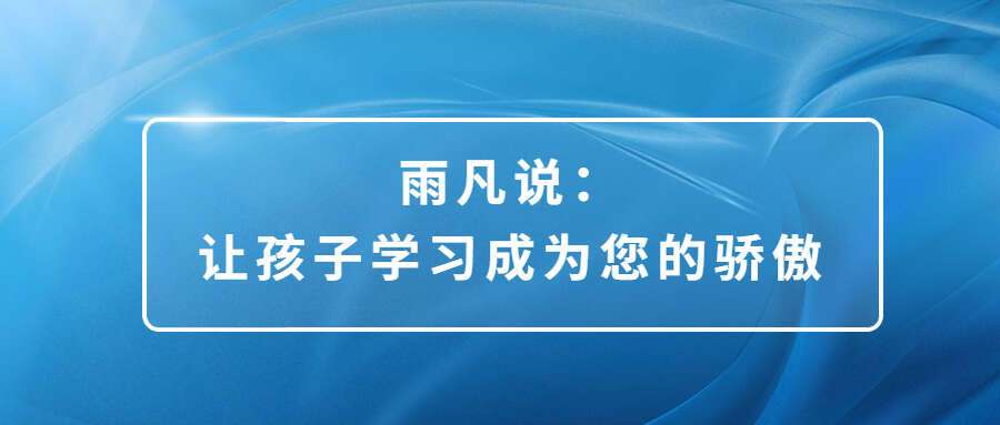 雨凡说：让孩子学习成为您的骄傲