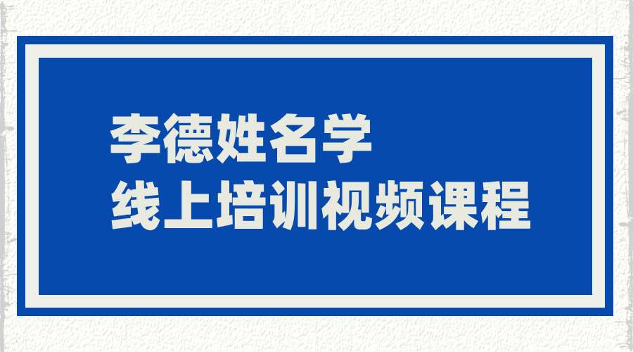 李德姓名学线上培训视频课程