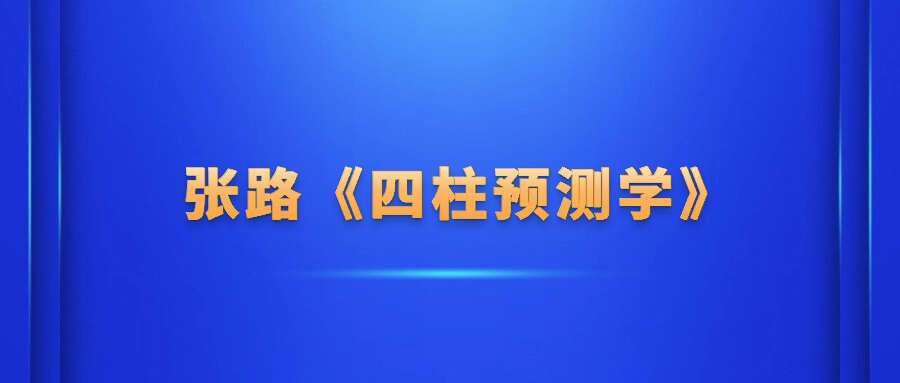 张路《四柱预测学》初级课程精讲34集