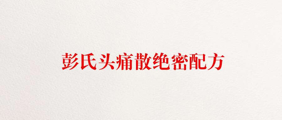 彭氏头痛散绝密配方