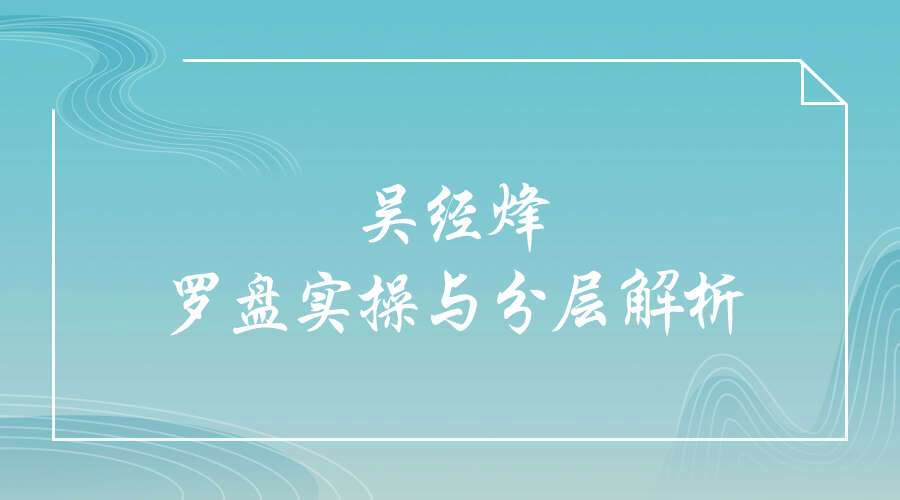 吴经烽罗盘实操与分层解析