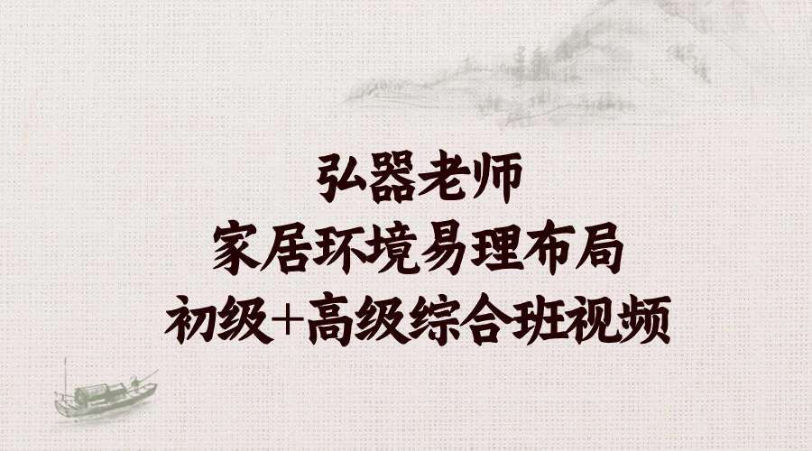 弘器老师【家居环境易理布局初级+高级综合班视频】44集