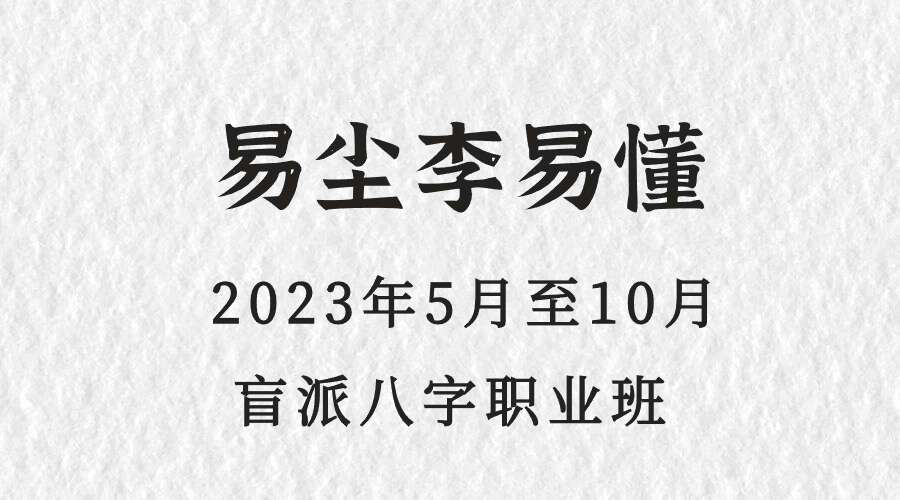 易尘李易懂2023年5月至10月盲派八字职业班