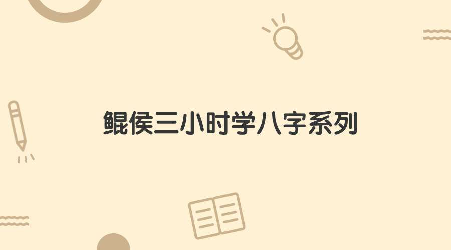 鲲侯三小时学八字系列