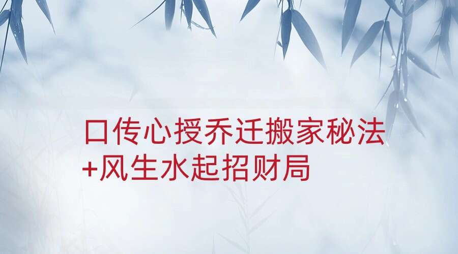 口传心授乔迁搬家秘法+风生水起招财局