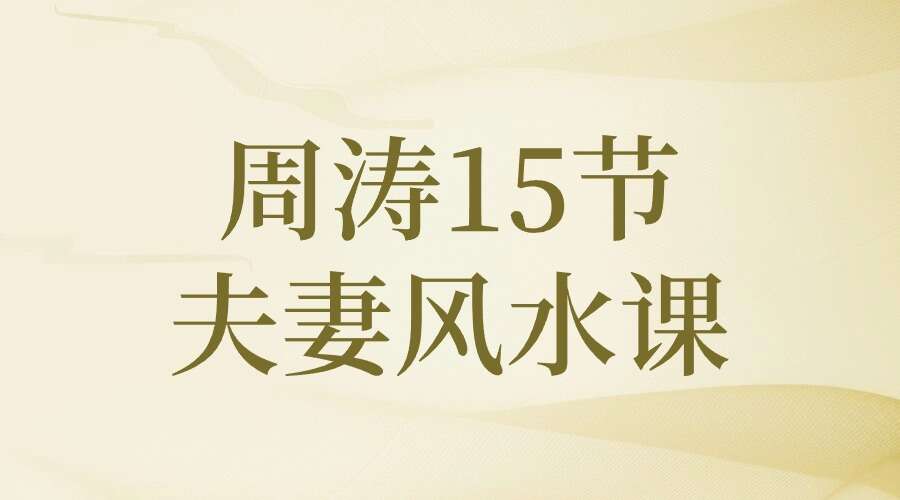 周涛15节夫妻风水课：好风水养出好姻缘，旺夫旺妻旺良缘