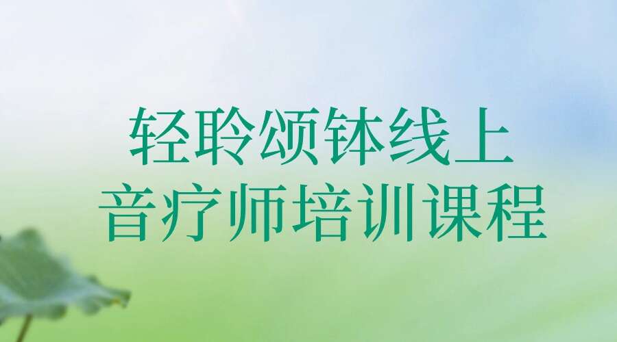 轻聆颂钵线上音疗师培训课程