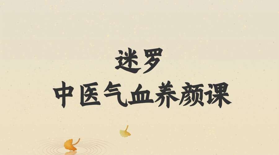 迷罗 11节中医气血养颜课，让你气血好美到老