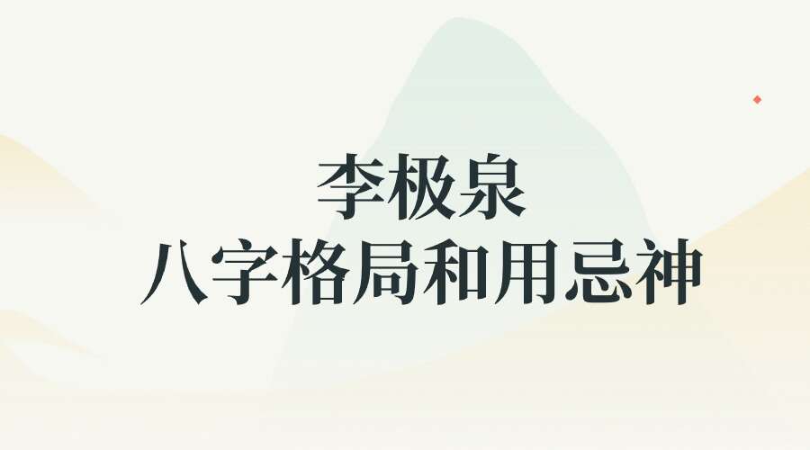 新派八字李极泉八字格局和用忌神