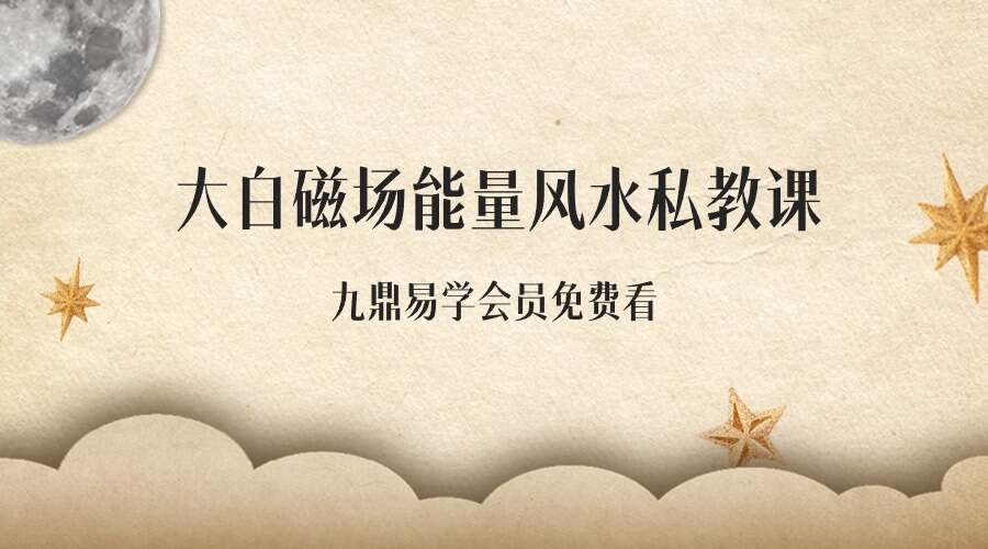 大白磁场能量风水私教课共23期 14集视频（九鼎易学）