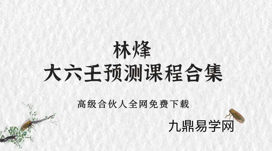 林烽大六壬预测课程合集18年+19+20+21年高级网络班课程合集