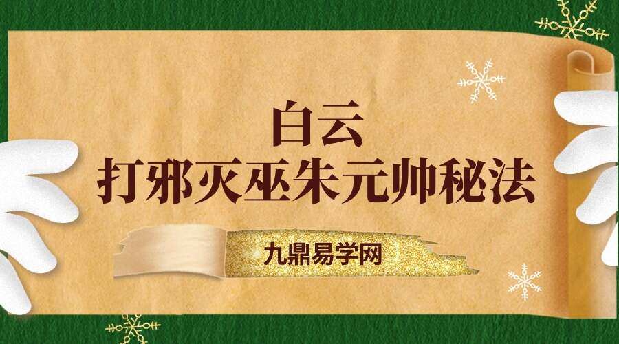 白云 打邪灭巫朱元帅秘法 视频+文档