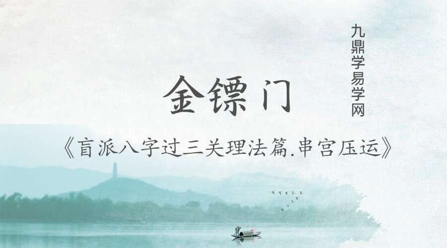 最牛发出-金镖门最牛《盲派八字过三关理法篇.串宫压运》过三关父母关、兄弟关、子女关、婚烟关集