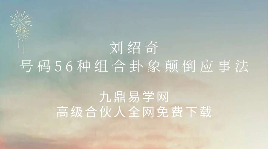 刘绍奇老师《号码56种组合卦象颠倒应事法》