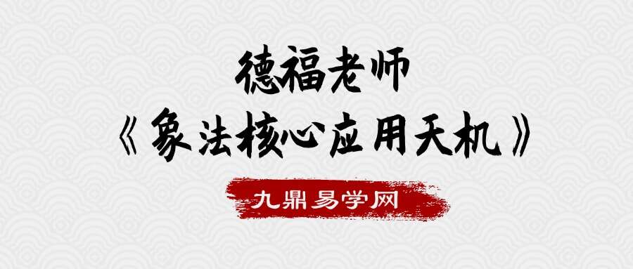 德福老师《象法核心应用天机》