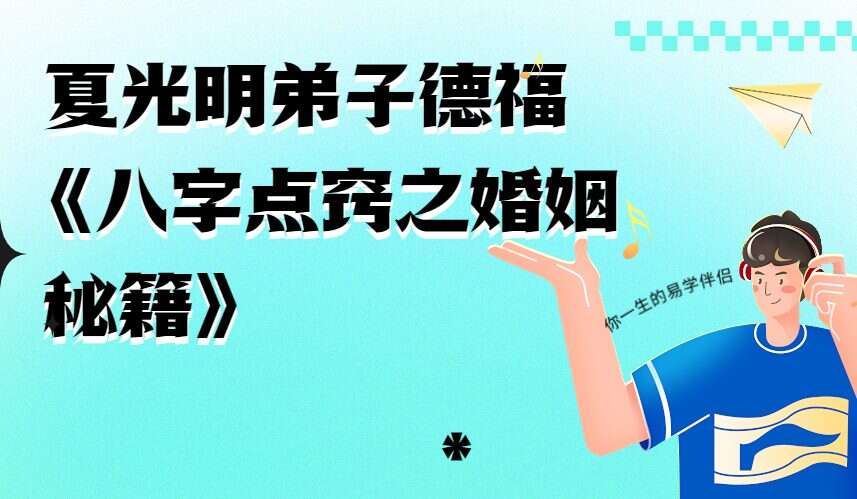 夏光明弟子德福《八字点窍之婚姻秘籍》视频10集（九鼎易学）