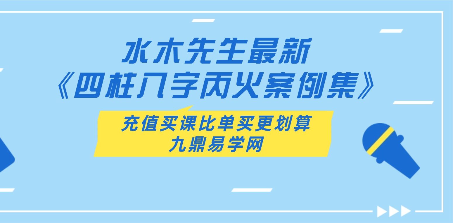 水木先生最新《四柱八字丙火案例集》教学视频99集