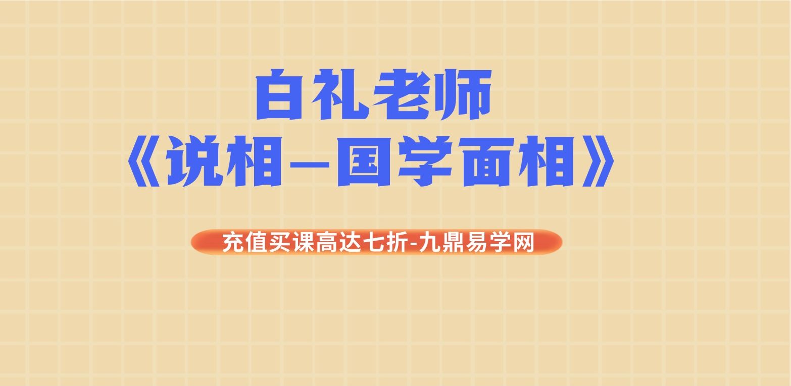 白礼老师《说相-国学面相视频直播课》10集视频